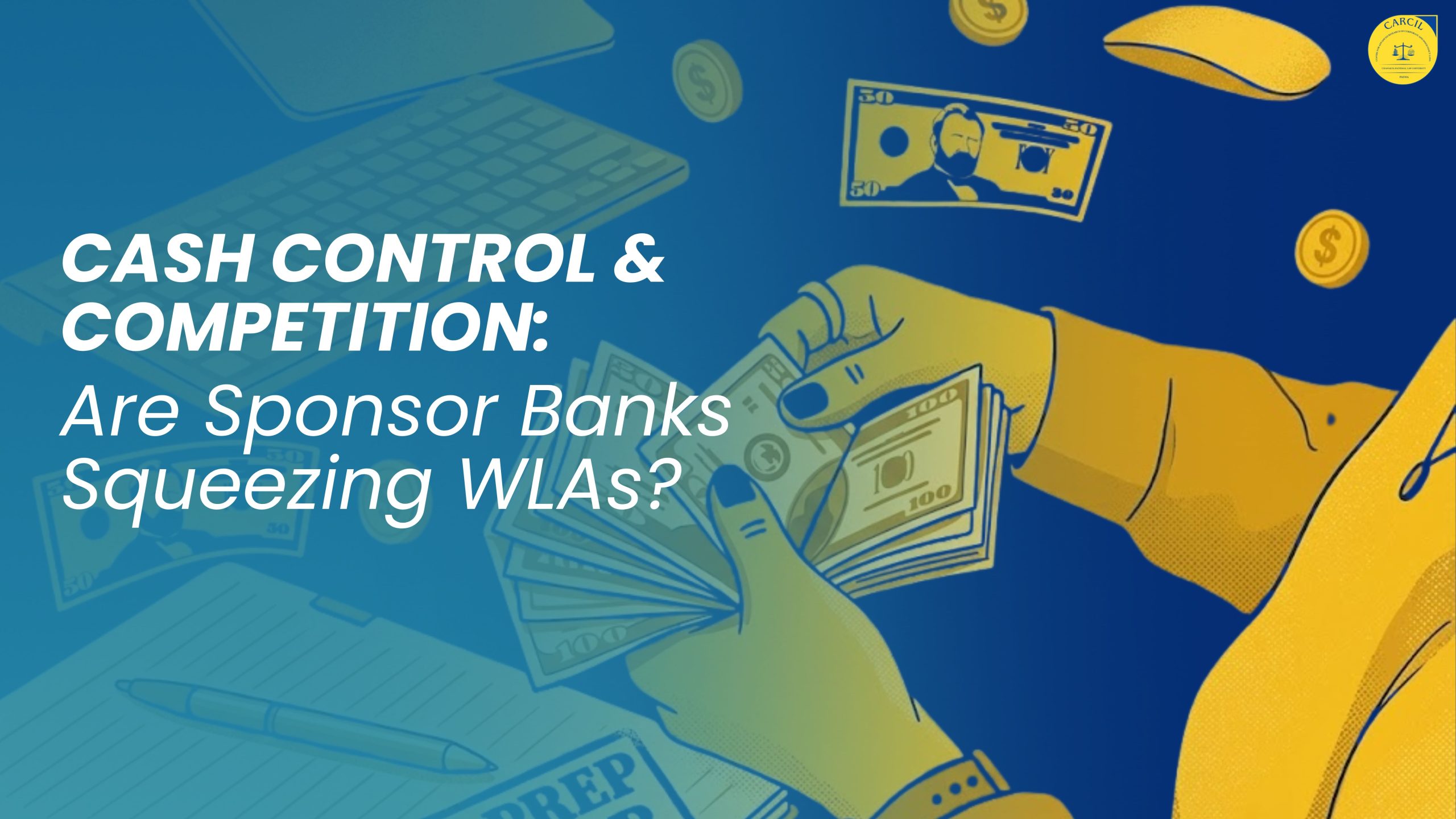 Cash Control & Competition: Are Sponsor Banks Squeezing WLAs?