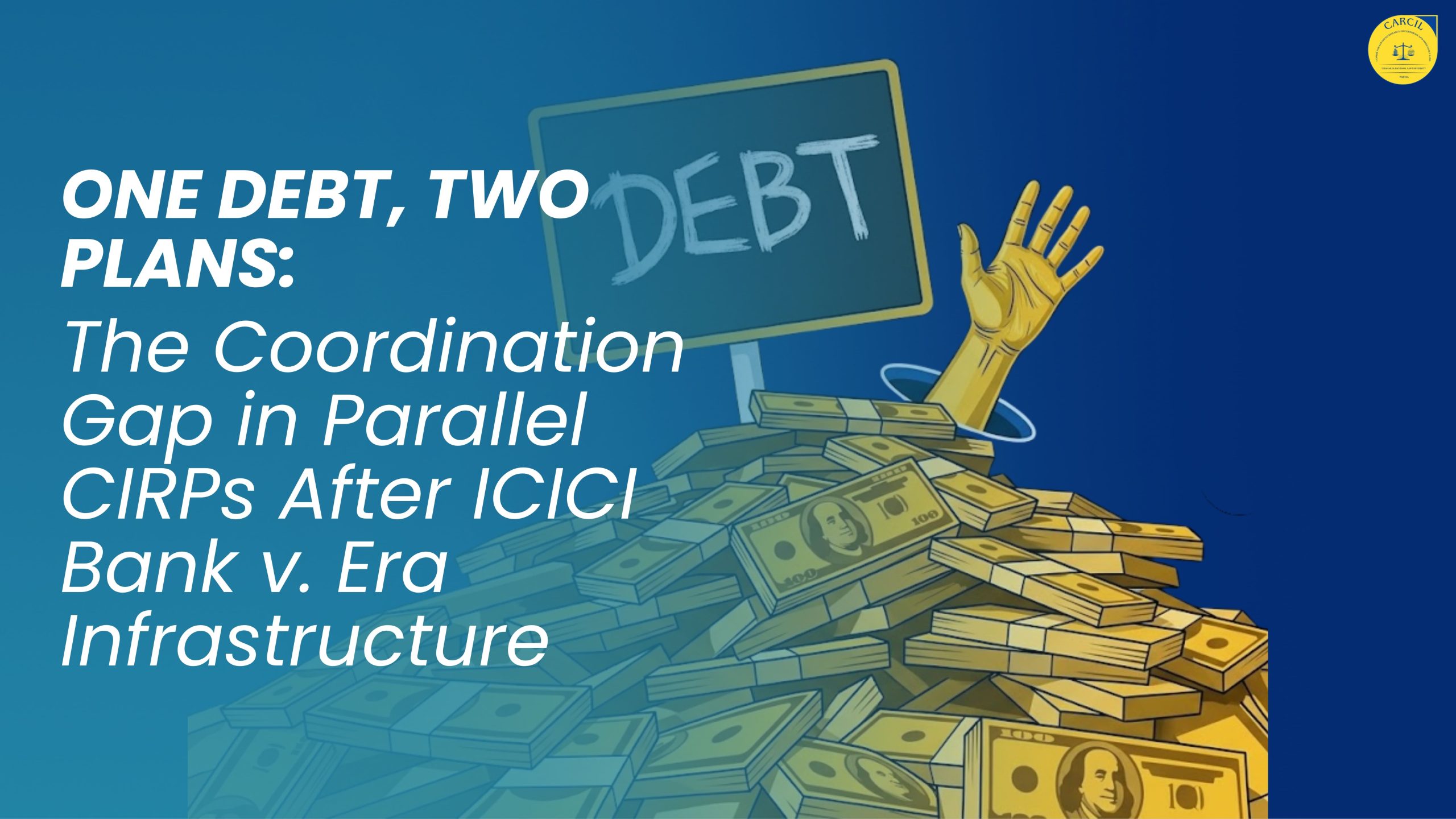 One Debt, Two Plans: The Coordination Gap in Parallel CIRPs After ICICI Bank v. Era Infrastructure