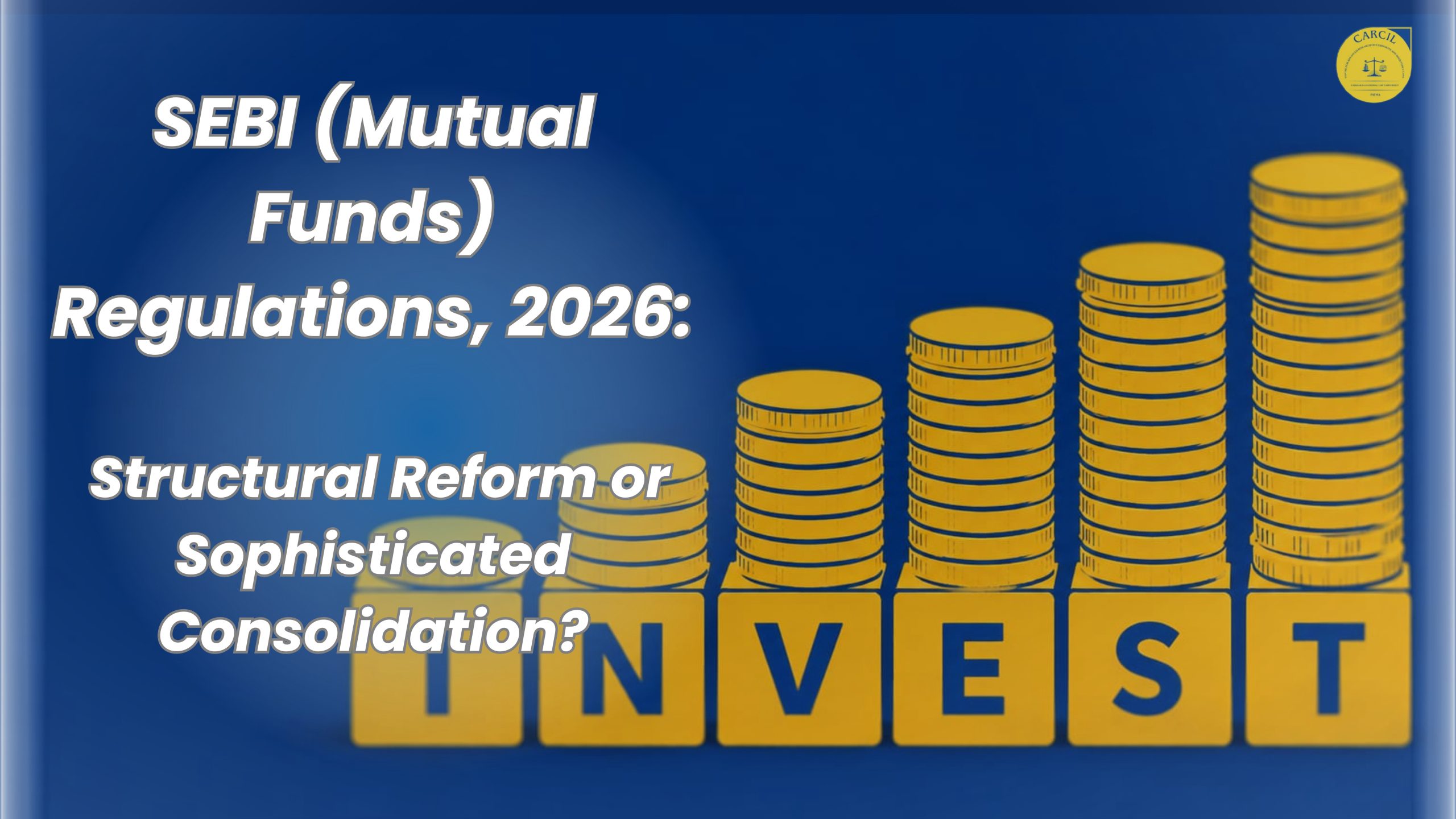 SEBI (Mutual Funds) Regulations, 2026: Structural Reform or Sophisticated Consolidation?
