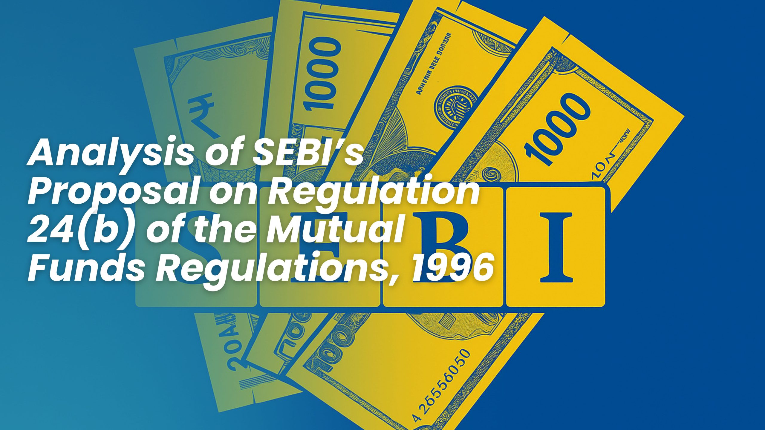 Analysis of SEBI’s Proposal on Regulation 24(b) of the Mutual Funds Regulations, 1996