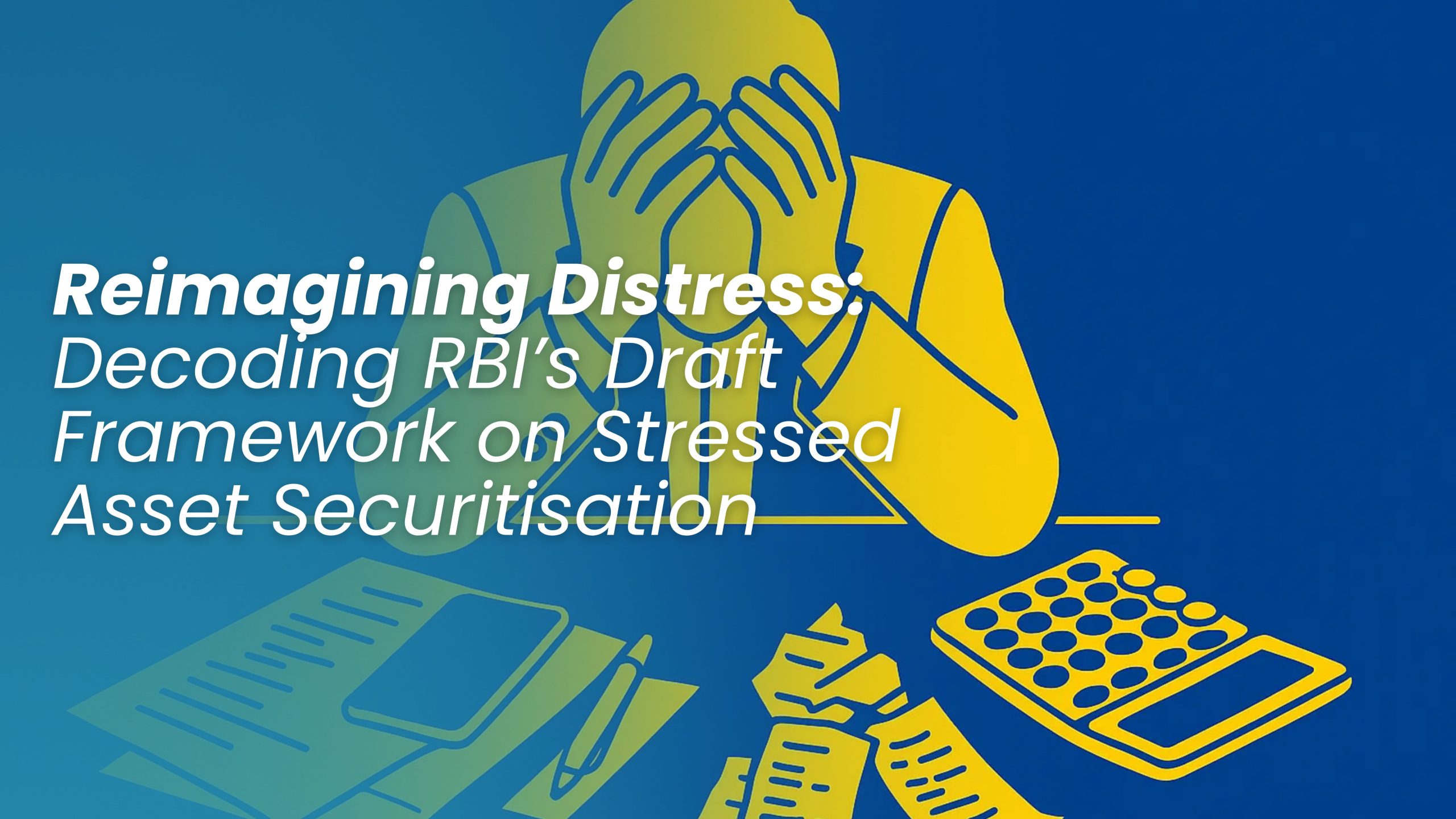 Reimagining Distress: Decoding RBI’s Draft Framework on Stressed Asset Securitisation