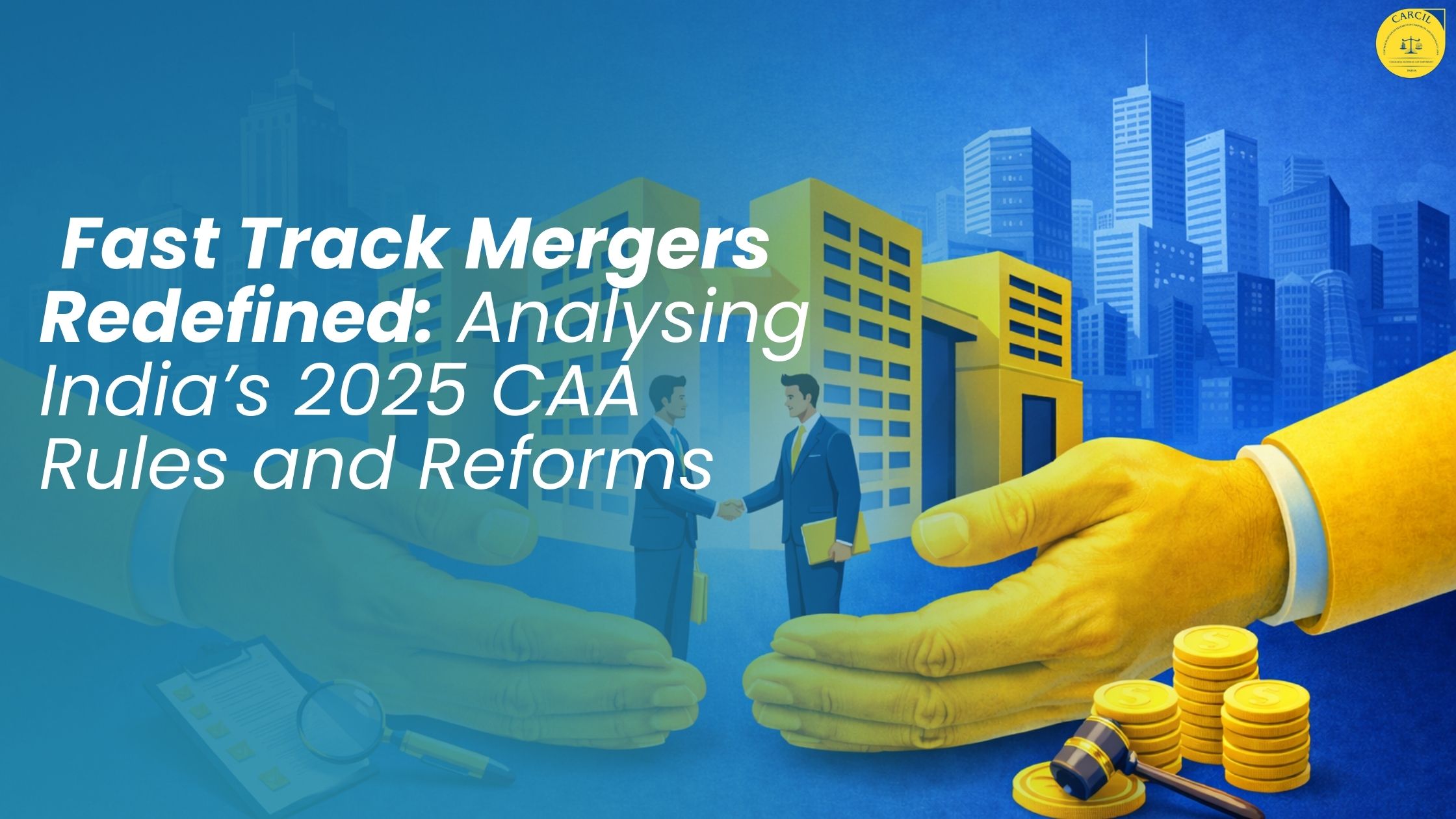 Fast Track Mergers Redefined: Analysing India’s 2025 CAA Rules and Reforms