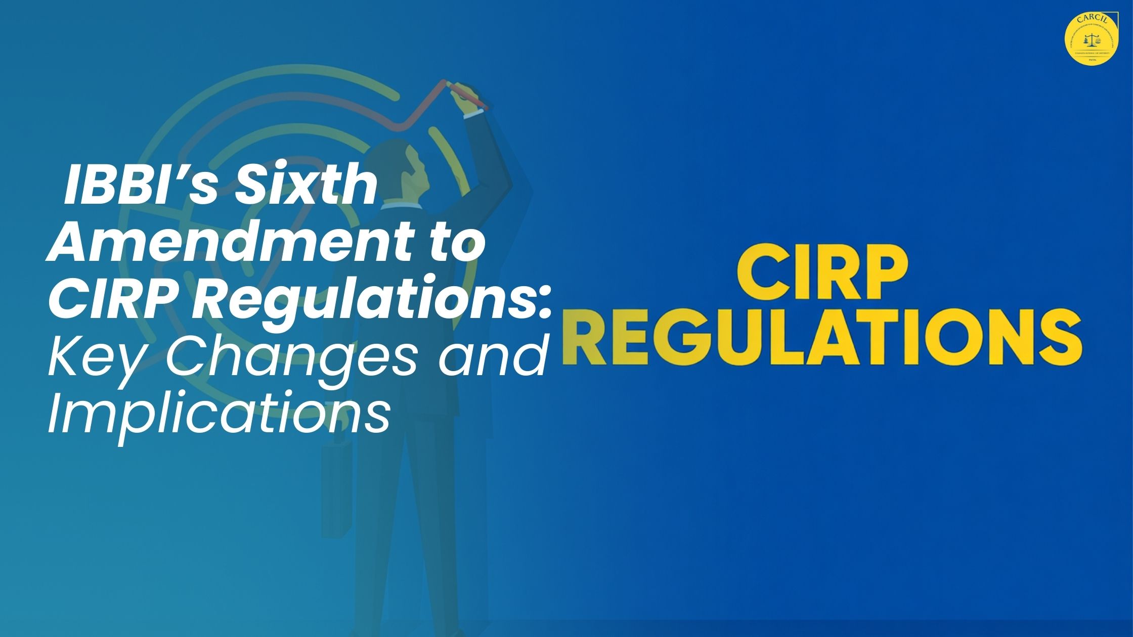 IBBI’s Sixth Amendment to CIRP Regulations: Key Changes and Implications