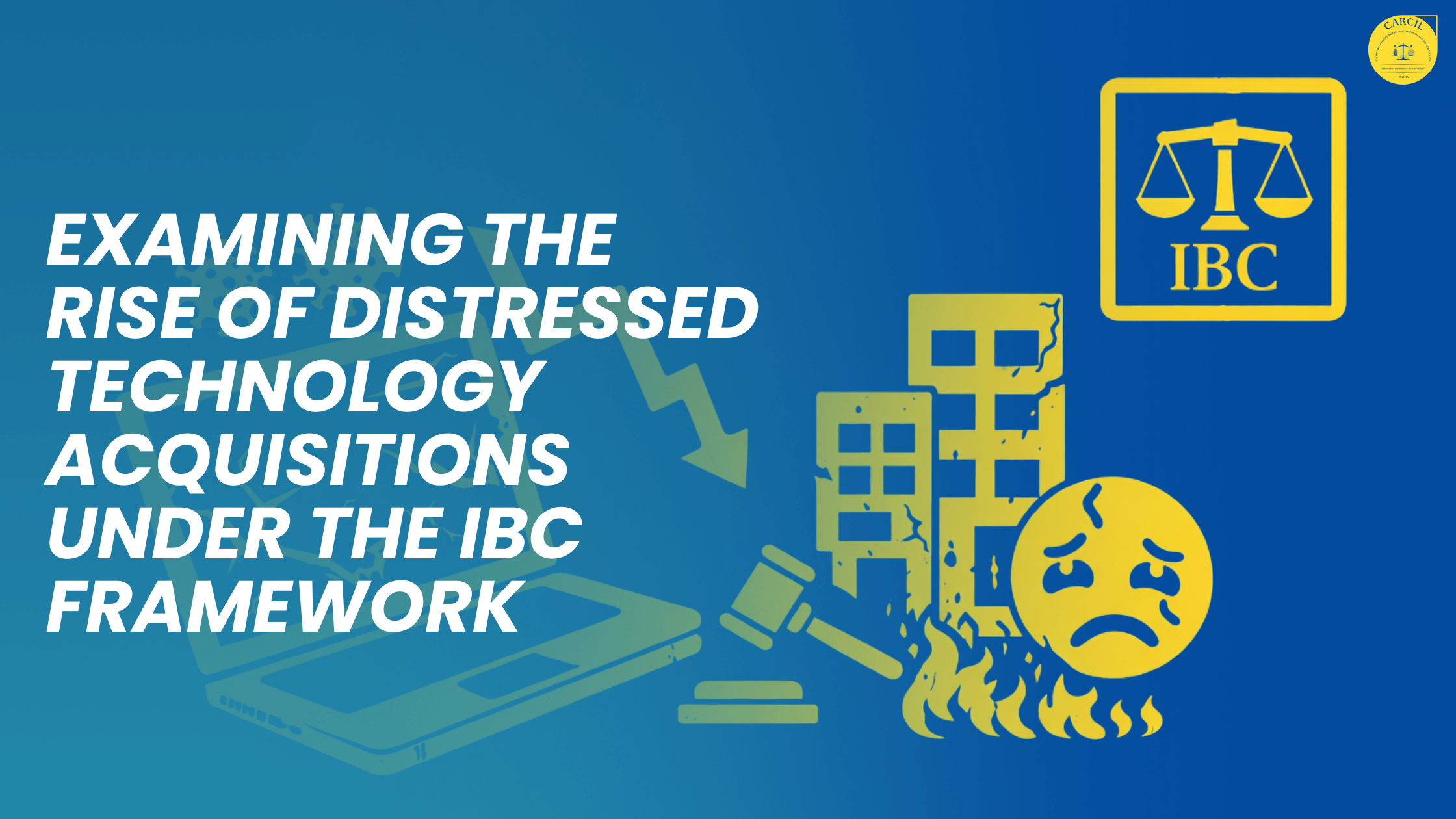 EXAMINING THE RISE OF DISTRESSED TECHNOLOGY ACQUISITIONS UNDER THE IBC FRAMEWORK