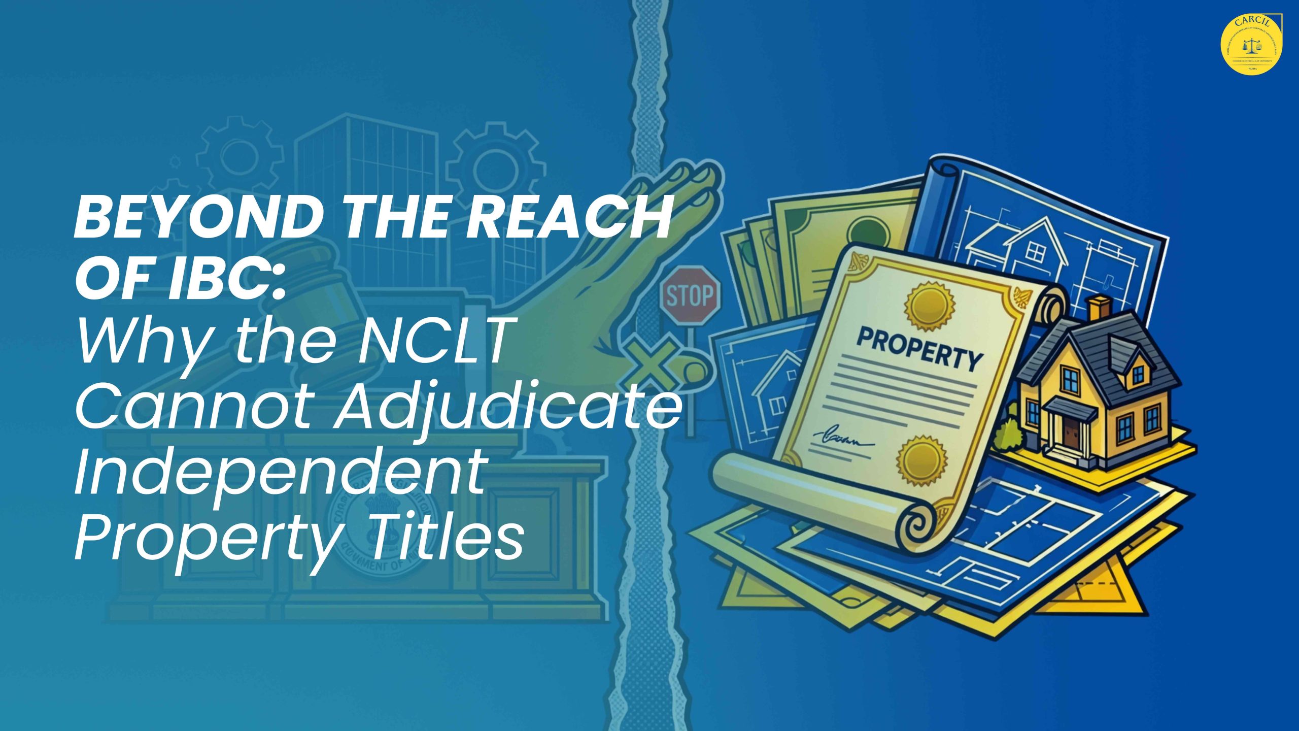 Beyond the Reach of IBC: Why the NCLT Cannot Adjudicate Independent Property Titles