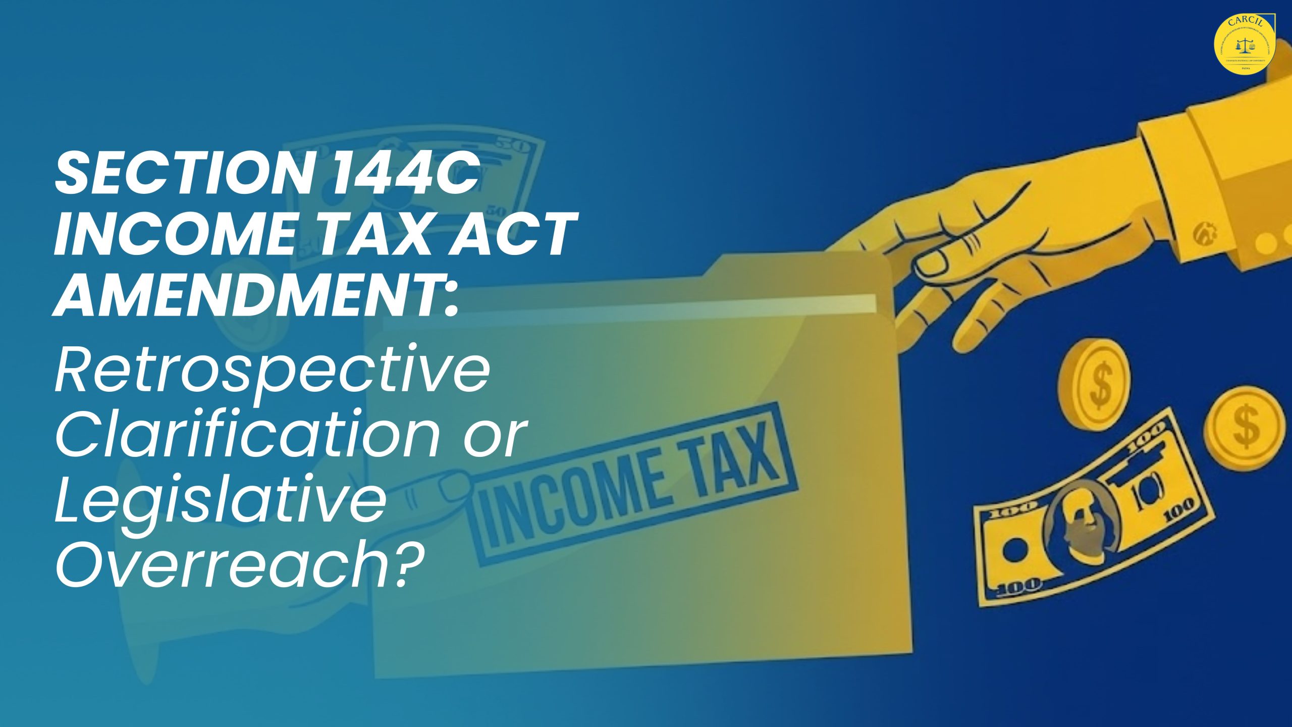 Section 144C Income Tax Act Amendment: Retrospective Clarification or Legislative Overreach?